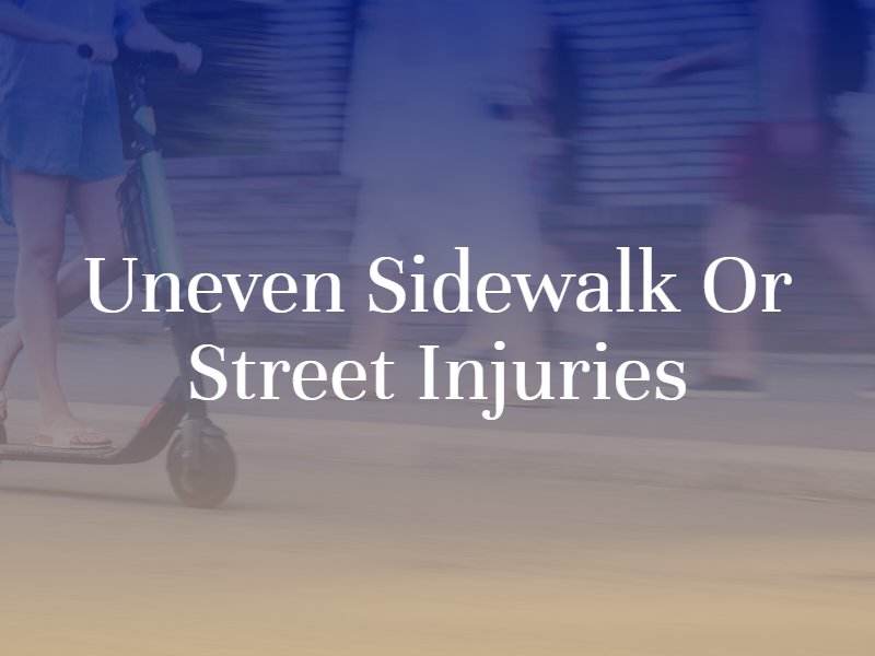 Uneven Sidewalk or Street Injuries