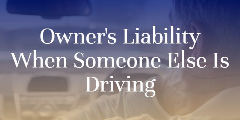 Owner's Liability When Someone Else is Driving