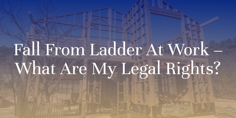 Fall From Ladder at Work – What Are My Legal Rights?
