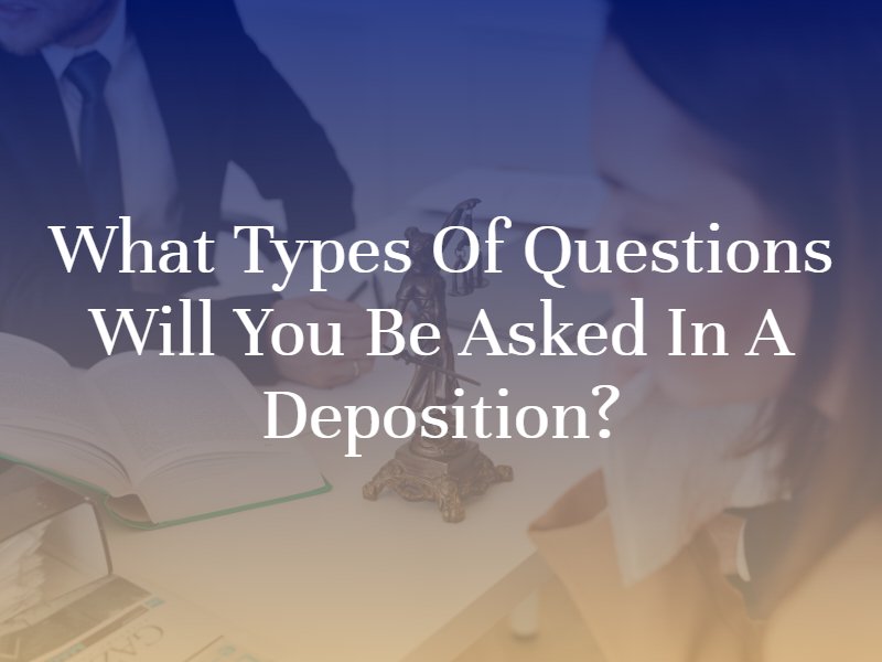 What Types of Questions Will You Be Asked in a Deposition