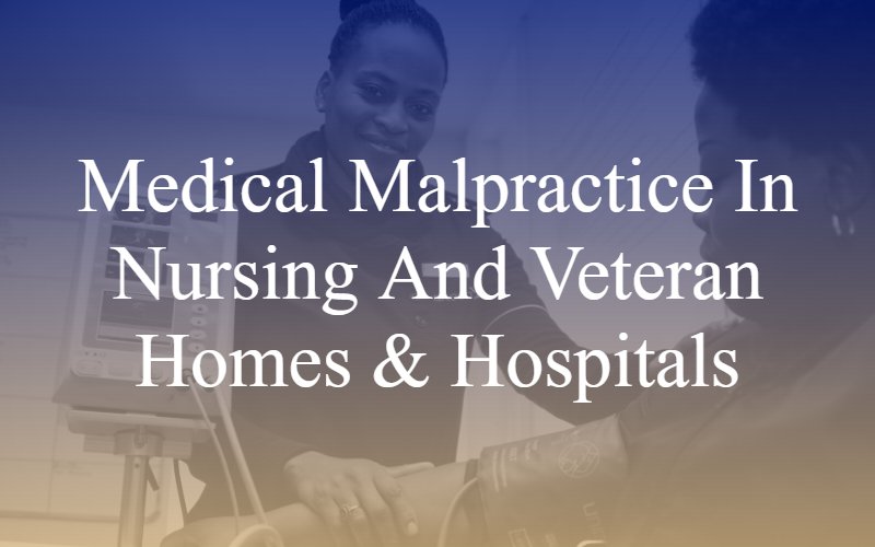 Medical Malpractice in Nursing and Veteran Homes & Hospitals