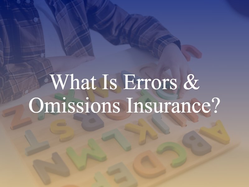 What Is Errors & Omissions Insurance?
