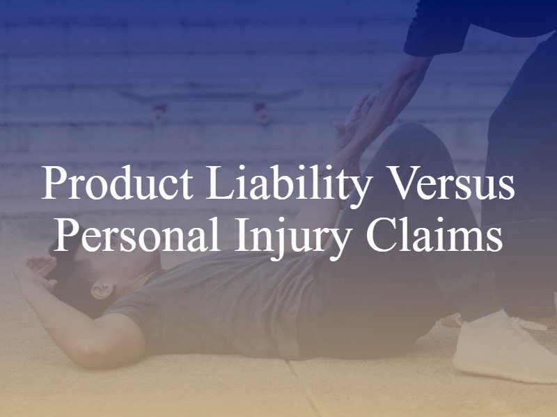 Product Liability versus Personal Injury Claims