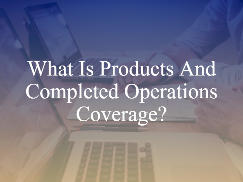 Product Liability Insurance versus Products and Completed Operations Coverage