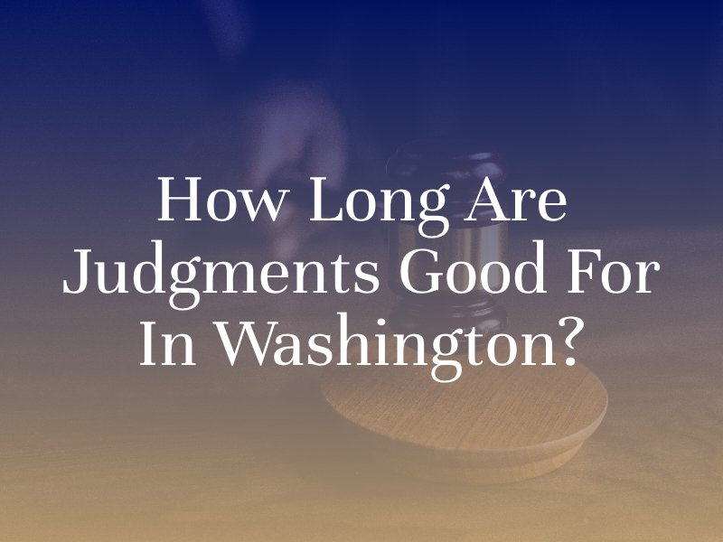 How Long Are Judgments Good For in Washington