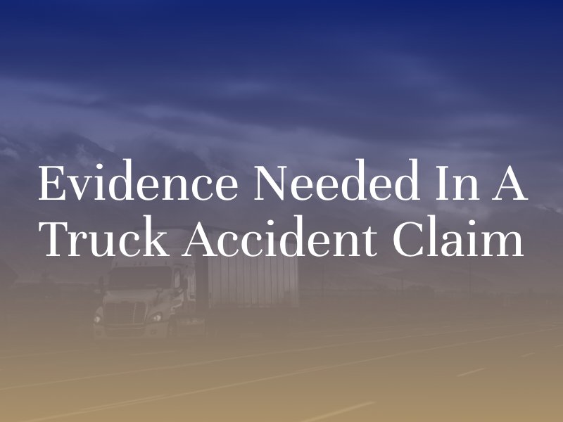 What Evidence Is Needed in a Truck Accident Claim?