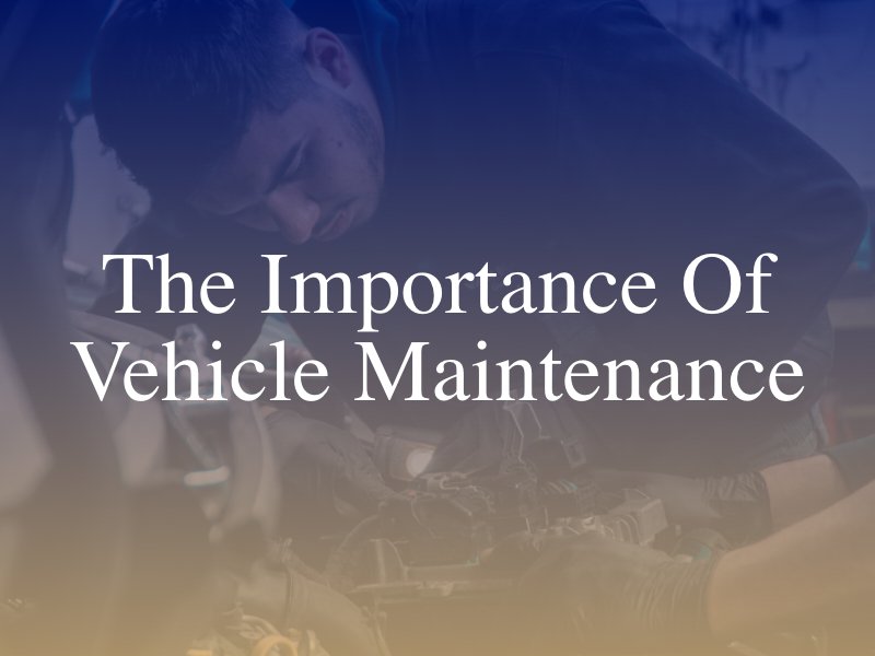 The Importance of Vehicle Maintenance