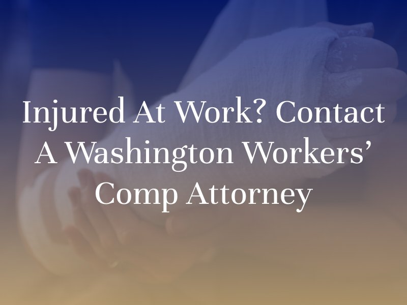 Injured at Work? Contact a Washington Workers’ Comp Attorney