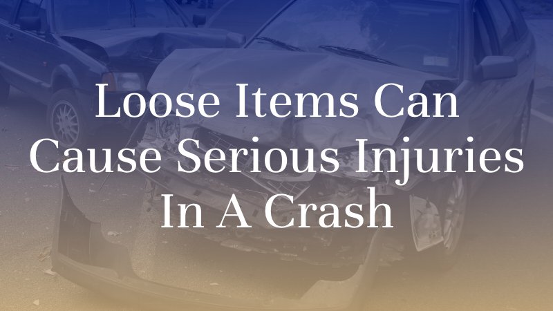Loose Items Can Cause Serious Injuries in a Crash