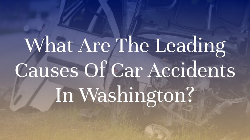 What Are the Leading Causes of Car Accidents in Washington?