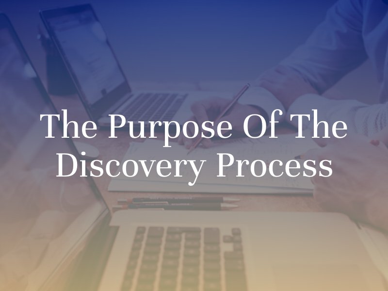 The purpose of the discovery process