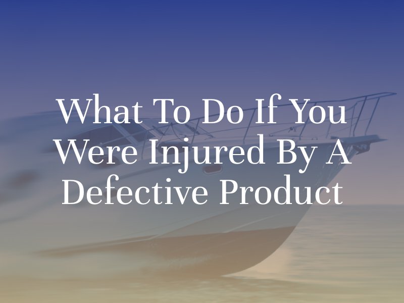 What To Do If You Were Injured By A Defective Product