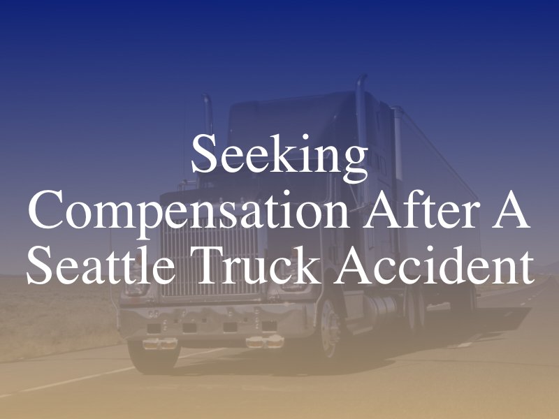 Seeking Compensation After A Seattle Truck Accident