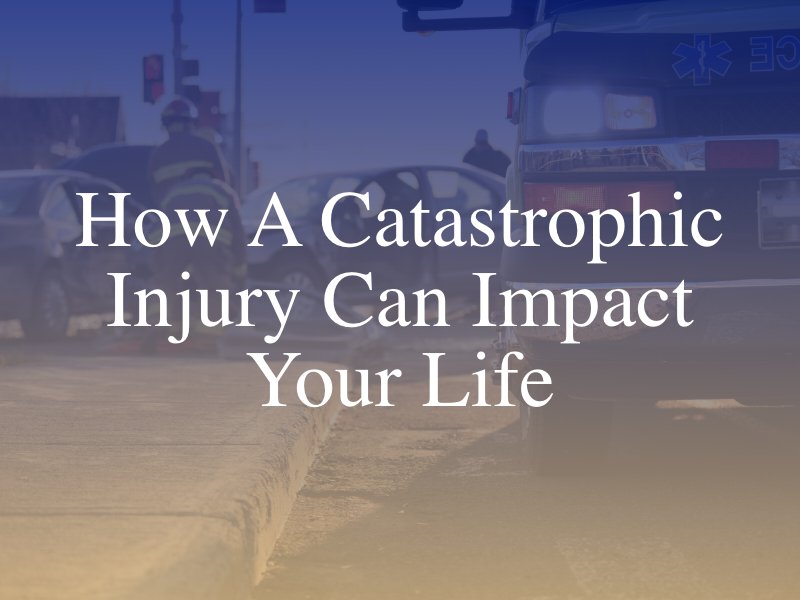 How A Catastrophic Injury Can Impact Your Life