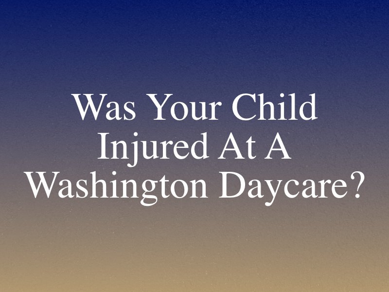 Was Your Child Injured At A Washington Daycare?