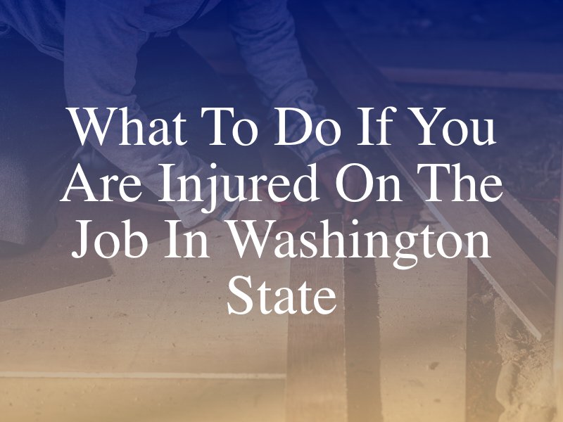 What To Do If You Are Injured On the Job In Washington State
