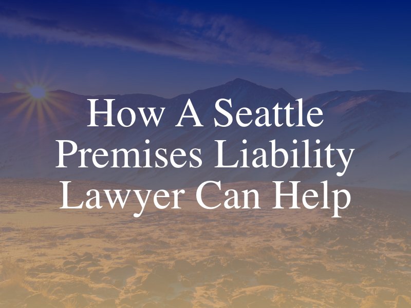 How A Seattle Premises Liability Lawyer Can help
