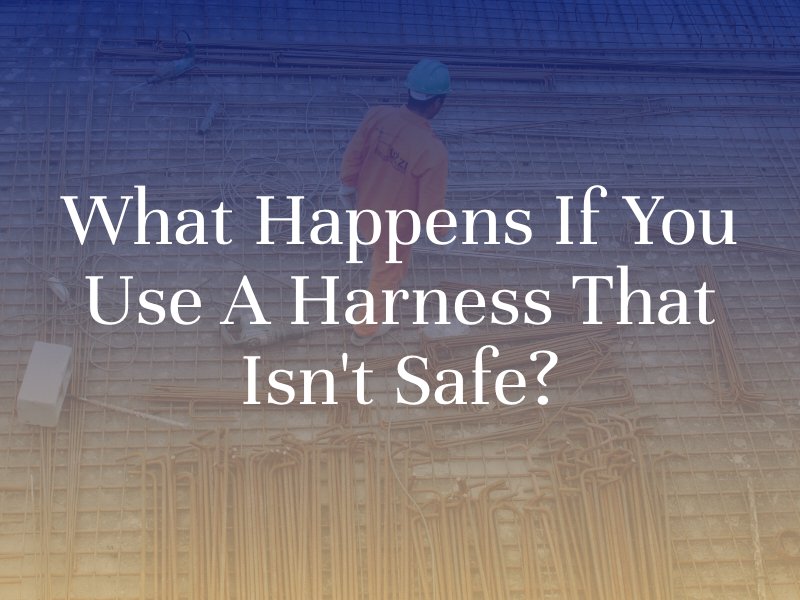 What Happens If You Use A Harness That Isn't Safe?