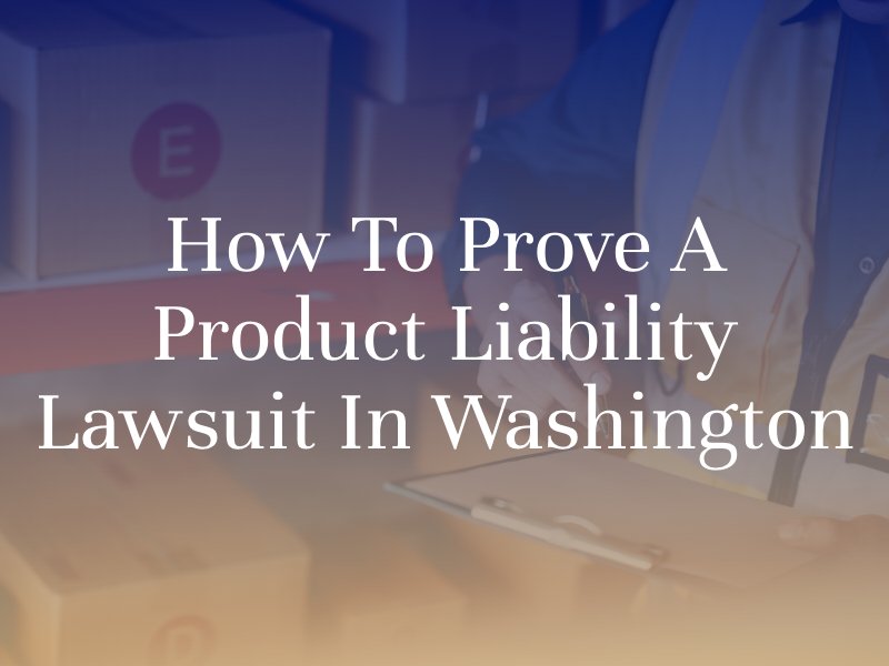 How To Prove A Product Liability Lawsuit In Washington
