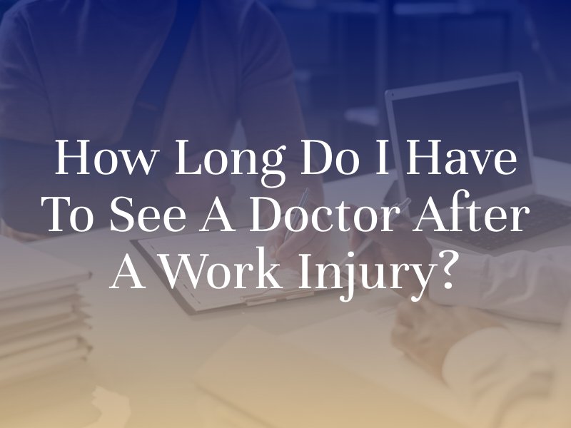 How Long Do I Have To See A Doctor After A Work Injury?