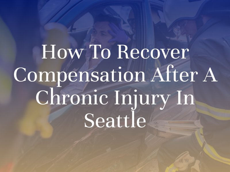 How To Recover Compensation After A Chronic Injury In Seattle